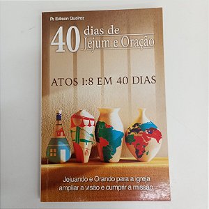 Livro 40 Dias de Jejum e Oração - Atos 1;8 em 40 Dias Autor Queiroz, Edison Pr. [usado]