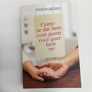 Livro Como Se Dar bem com Quem Você Quer bem Autor Mendes, Márcio (2014) [usado]