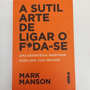 Livro a Sutil Arte de Ligar o Foda-se Autor Manson, Mark (2017) [usado]