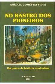 Livro no Rastro dos Pioneiros: um Pouco da História Rondoniana Autor Silva, Amizael Gomes da (1984) [usado]