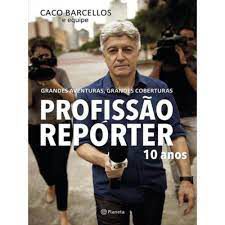 Livro Profissão Repórter 10 Anos- Grandes Aventuras, Grandes Coberturas Autor Barceles, Caco e Equipe (2016) [usado]
