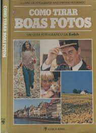 Livro Como Tirar Boas Fotos : um Guia Fotográfico da Kodak Autor Desconhecido (1982) [usado]