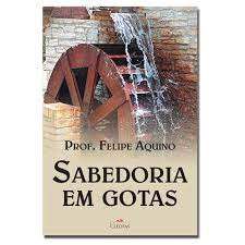 Livro Sabedoria em Gotas Autor Aquino, Prof. Felipe (2016) [usado]