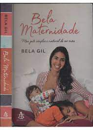 Livro Bela Maternidade: Meu Jeito Simples e Natural de Ser Mãe Autor Gil, Bela (2018) [seminovo]