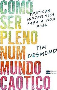 Livro Como Ser Pleno Num Mundo Caótico Autor Desmond, Tim (2020) [usado]