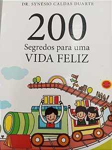 Livro 200 Segredos para Uma Vida Feliz Autor Duarte, Synésio Caldas (2014) [usado]