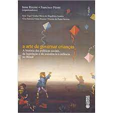 Livro a Arte de Governar Crianças: a História das Políticas Sociais, da Legislação e da Assistência À Infância no Brasil Autor Rizzini, Irene e Francisco Pilotti (2011) [usado]