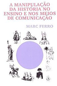Livro a Manipulação da Historia no Ensino e nos Meios de Comunicação Autor Ferro, Marc (2009) [usado]