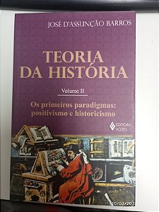 Livro Teoria da História Volume Ii: os Primeiros Paradigmas: Positivismo e Historicismo Autor Barros, José D''assunção (2011) [usado]