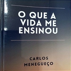 Livro o que a Vida Me Ensinou Autor Meneguesso, Carlos (2013) [usado]