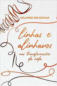 Livro Linhas e Alinhavos nas Transformações da Vida Autor Ashcar, Solange Dib (2023) [seminovo]
