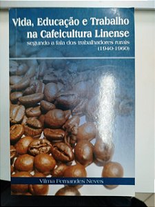 Livro Vida, Educação e Trabalho na Cafeicultura Linense Segundo a Fala dos Trabalhadores Rurais (1940-1960) Autor Neves, Vilma Fernandes (2006) [usado]
