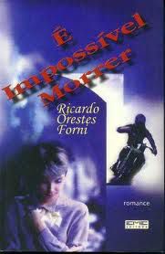 Livro é Impossível Morrer Autor Forni, Ricardo Orestes (2004) [usado]