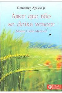 Livro Amor que Não Se Deixa Vencer: Madre Clelia Merloni Autor Júnior, Domenico Agasso (2018) [seminovo]