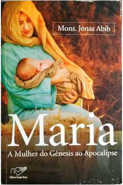 Livro Maria: a Mulher do Gênesis ao Apocalipse Autor Abib, Mons. Jonas (2016) [seminovo]