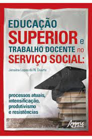 Livro Educação Superior e Trabalho Docente no Serviço Social: Processos Atuais , Intensificação, Produtivismo e Resistência Autor Duarte, Janaína Lopes do N. (2020) [usado]