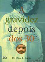 Livro Gravidez Depois dos 30, a Autor Curtis, Dr. Glade B. (1998) [usado]