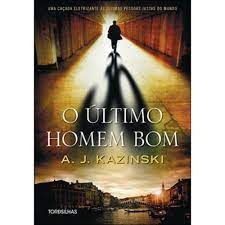 Livro o Último Homem Bom Autor Kazinski, A.j. (2013) [usado]