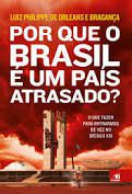Livro por que o Brasil é um País Atrasado? o que Fazer para Entrarmos de Vez no Século Xxi Autor Bragança, Luiz Philippe de Orleans e (2018) [novo]
