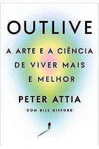 Livro Outlive: a Arte e a Ciência de Viver Mais e Melhor Autor Attia, Peter (2023) [seminovo]