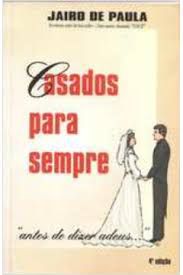 Livro Casados para Sempre: Antes de Dizer Adeus... Autor Paula, Jairo de (2002) [usado]