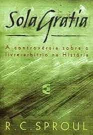 Livro Sola Gratia: a Controvérsia sobre o Livre-arbítrio na História Autor Sproul, R. C. (2001) [usado]