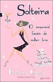 Livro Solteira: o Insuperável Fascínio da Mulher Livre Autor Gucci, Patrizia (2005) [usado]