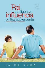 Livro Pai Inteligente Influencia o Filho Adolescente - Se Você Não Fizer Alguém o Fará Autor Kemp, Jaime (2013) [usado]