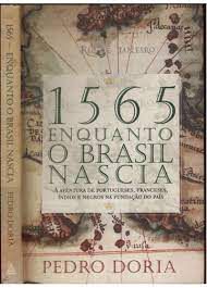 Livro 1565 Enquanto o Brasil Nascia: a Aventura de Portugueses, Franceses, Índios e Negros na Fundação do País Autor Doria, Pedro (2012) [usado]