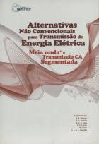 Livro Alternativas Não Convencionais para Transmissão de Energia Elétrica: Meia Onda+ e Transmissão Ca Segmentada Autor Watanabe, E. H. (2013) [seminovo]