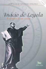 Livro Inácio de Loyola a Aventura de um Cristão Autor Idígoras, José Ignácio Tellechea (2001) [usado]