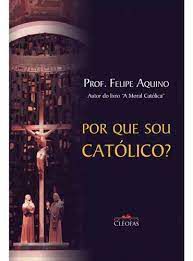 Livro por que Sou Católico? Autor Aquino, Prof. Felipe (2014) [seminovo]