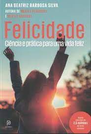Livro Felicidade: Ciência e Prática para Uma Vida Feliz Autor Silva, Ana Beatriz Barbosa (2023) [seminovo]