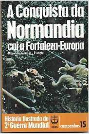 Livro a Conquista da Normandia : Cai a Fortaleza-europa Autor Essame, Major-general H. (1978) [usado]