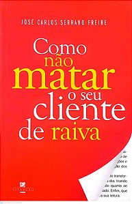 Livro Como Não Matar o seu Cliente de Raiva Autor Freire, José Carlos Serrano (2008) [usado]