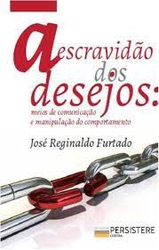 Livro a Escravidão dos Desejos: Meios de Comunicação e Manipulação do Comportamento Autor Furtado, José Reginaldo (2020) [usado]