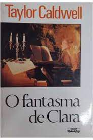 Livro o Fantasma de Clara Autor Caldwell, Taylor (1987) [usado]