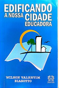 Livro Edificando a Nossa Cidade Educadora Autor Biasotto, Wilson Valentim (2006) [usado]