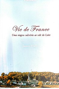 Livro Vie de France - Uma Viagem Culínaria ao Vale do Loire Autor Haller, James (2004) [usado]
