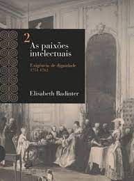 Livro as Paixões Intelectuais: Exigência de Dignidade (1751-1762) Volume 2 Autor Badinter, Elisabeth (2007) [seminovo]