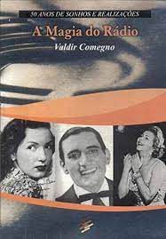 Livro a Magia do Rádio- 50 Anos de Sonhos e Realizações Autor Comegno, Valdir (2008) [usado]