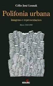 Livro Polifonia Urbana: Imagens e Representações (bauru 1950-1980) Autor Losnak, Célio José (2004) [seminovo]