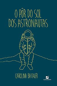 Livro o Pôr do Sol dos Astronautas Autor Bataier, Carolina (2018) [usado]