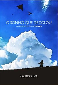 Livro o Sonho que Decolou: a Fascinante História da Embraer Autor Silva, Ozires (2014) [usado]