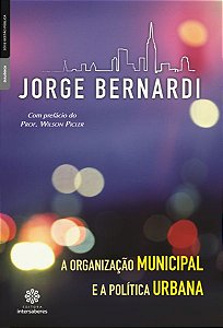 Livro a Organização Municipal e a Política Urbana Autor Bernardi, Jorge (2017) [seminovo]