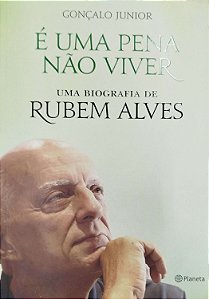 Livro é Uma Pena Não Viver: Uma Biografia de Rubem Alves Autor Junior, Gonçalo (2015) [seminovo]