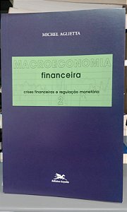 Livro 2 - Macroeconomia Financeira - Crises Financeiras e Regulação Monetária Autor Aglietta, Michel (2004) [seminovo]