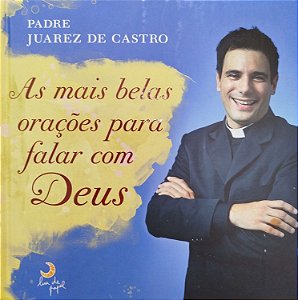 Livro as Mais Belas Orações para Falar com Deus Autor Castro, Padre Juarez de (2011) [seminovo]