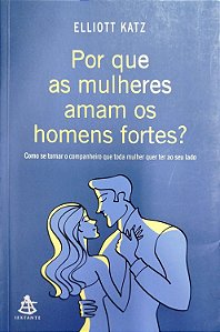 Livro por que as Muleres Amam os Homens Fortes? Autor Katz, Elliott (2009) [seminovo]