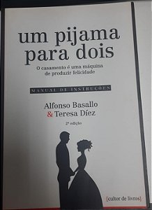 Livro um Pijama para Dois: o Casamento é Uma Máquina de Produzir Felicidade- Manual de Instruções Autor Basallo, Alfonso e Teresa Díez (2015) [usado]